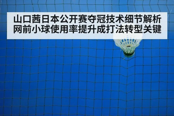 山口茜日本公开赛夺冠技术细节解析 网前小球使用率提升成打法转型关键 | jiuyou game